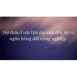 Dự thảo Luật Đất đai sửa đổi: Sẽ có ngân hàng đất nông nghiệp