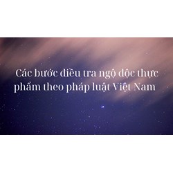Các bước điều tra ngộ độc thực phẩm theo pháp luật Việt Nam