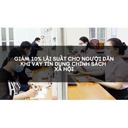 Giảm 10% lãi suất cho người dân khi vay tín dụng chính sách xã hội