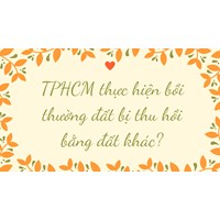 TPHCM thực hiện bồi thường đất bị thu hồi bằng đất khác?