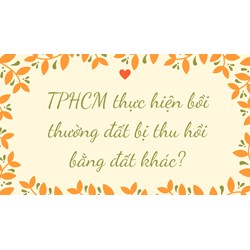 TPHCM thực hiện bồi thường đất bị thu hồi bằng đất khác?