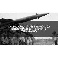 Chiến thắng là gì? Ý nghĩa của chiến thắng Điện Biên phủ trên không