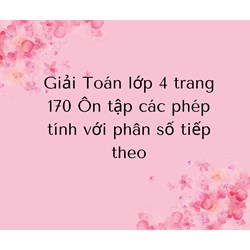 Giải Toán lớp 4 trang 170 Ôn tập các phép tính với phân số tiếp theo