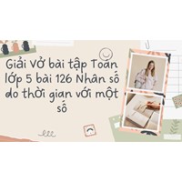 Giải Vở bài tập Toán lớp 5 bài 126 Nhân số đo thời gian với một số