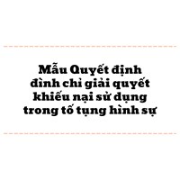 Mẫu Quyết định đình chỉ giải quyết khiếu nại sử dụng trong tố tụng hình sự