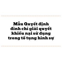 Mẫu Quyết định đình chỉ giải quyết khiếu nại sử dụng trong tố tụng hình sự