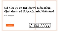 Sở hữu 02 xe trở lên thì biển số xe định danh sẽ được cấp như thế nào?