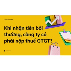 Khi nhận tiền bồi thường, công ty có phải nộp thuế GTGT?