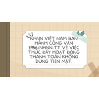 NHNN Việt Nam ban hành Công văn 3956/NHNN-TT về việc thúc đẩy hoạt động thanh toán không dùng tiền mặt.