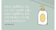 Kem dưỡng da là gì? Nhập lậu kem dưỡng da, mỹ phẩm có bị sao không?
