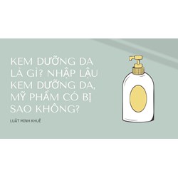 Kem dưỡng da là gì? Nhập lậu kem dưỡng da, mỹ phẩm có bị sao không?