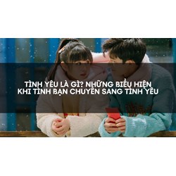 Tình yêu là gì? Những biểu hiện khi tình bạn chuyển sang tình yêu