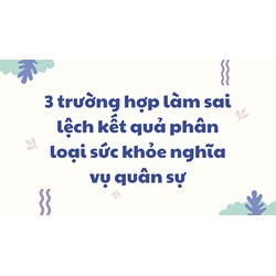 3 trường hợp làm sai lệch kết quả phân loại sức khỏe nghĩa vụ quân sự