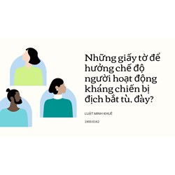 Những giấy tờ để hưởng chế độ người hoạt động kháng chiến bị địch bắt tù, đày?