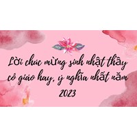 Lời chúc mừng sinh nhật thầy cô giáo hay, ý nghĩa nhất