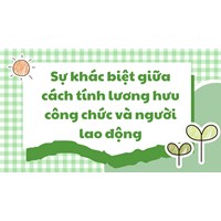 Sự khác biệt giữa cách tính lương hưu công chức và người lao động