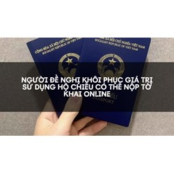 Người đề nghị khôi phục giá trị sử dụng hộ chiếu có thể nộp tờ khai online