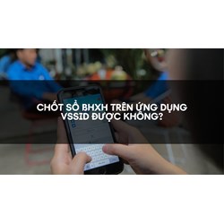 Chốt sổ BHXH trên ứng dụng VssID được không?