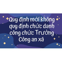 Quy định mới không quy định chức danh công chức Trưởng Công an xã