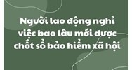 Người lao động nghỉ việc bao lâu mới được chốt sổ bảo hiểm xã hội