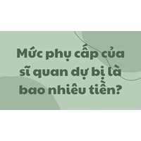 Mức phụ cấp của sĩ quan dự bị hiện nay là bao nhiêu tiền?