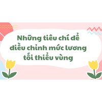 Những tiêu chí để điều chỉnh mức lương tối thiểu vùng