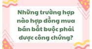 Những trường hợp nào hợp đồng mua bán bắt buộc phải được công chứng?