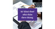 Kê khai thuế nhà thầu theo tháng như thế nào