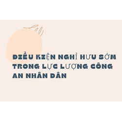 Điều kiện nghỉ hưu sớm trong lực lượng công an nhân dân