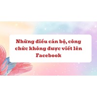 Những điều cán bộ, công chức không được viết lên Facebook
