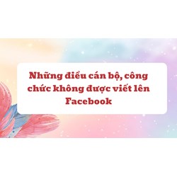 Những điều cán bộ, công chức không được viết lên Facebook