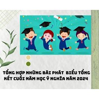 Tổng hợp các bài phát biểu tổng kết cuối năm học ý nghĩa 2024