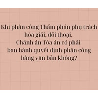 Khi phân công Thẩm phán phụ trách hòa giải, đối thoại, Chánh án Tòa án có phải ban hành quyết định phân công bằng văn bản không?