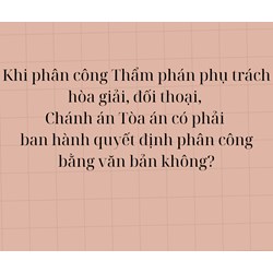 Khi phân công Thẩm phán phụ trách hòa giải, đối thoại, Chánh án Tòa án có phải ban hành quyết định phân công bằng văn bản không?
