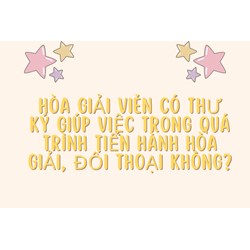 Hòa giải viên có Thư ký giúp việc trong quá trình tiến hành hòa giải, đối thoại không?