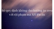 Bỏ quy định không cho hưởng án treo với tội phạm bị xã hội lên án