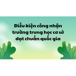 Điều kiện công nhận trường trung học cơ sở đạt chuẩn quốc gia