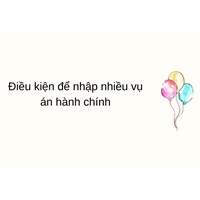 Điều kiện để nhập nhiều vụ án hành chính