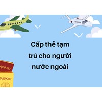 Các trường hợp được cấp thẻ tạm trú và ký hiệu thẻ tạm trú