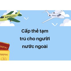 Các trường hợp được cấp thẻ tạm trú và ký hiệu thẻ tạm trú