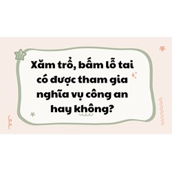 Xăm trổ, bấm lỗ tai có được tham gia nghĩa vụ công an hay không?