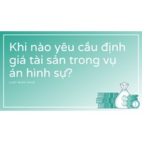 Khi nào yêu cầu định giá tài sản trong vụ án hình sự?