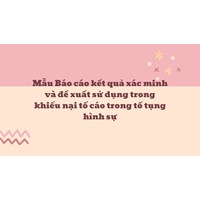 Mẫu Báo cáo kết quả xác minh và đề xuất sử dụng trong khiếu nại tố cáo trong tố tụng hình sự