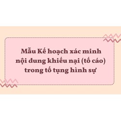 Mẫu Kế hoạch xác minh nội dung khiếu nại (tố cáo) trong tố tụng hình sự