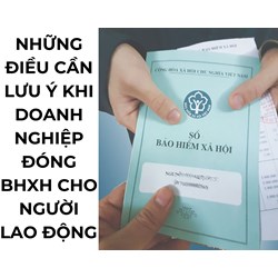 Những điều doanh nghiệp cần lưu ý khi đóng BHXH cho người lao động