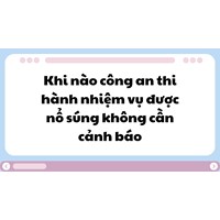 Khi nào công an thi hành nhiệm vụ được nổ súng không cần cảnh báo?