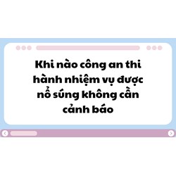 Khi nào công an thi hành nhiệm vụ được nổ súng không cần cảnh báo?
