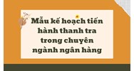 Mẫu kế hoạch tiến hành thanh tra trong chuyên ngành ngân hàng