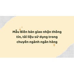 Mẫu Biên bản giao nhận thông tin, tài liệu sử dụng trong chuyên ngành ngân hàng