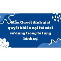 Mẫu Quyết định giải quyết khiếu nại (tố cáo) sử dụng trong tố tụng hình sự